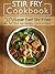 Stir Fry Cookbook: 20 Super Fast Stir-Fries That Are Healthy, Quick & Easy!