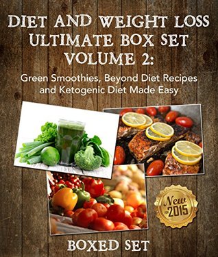 Diet And Weight Loss Ultimate Boxed Set Volume 2 Green Smoothies, Beyond Diet Recipes and Ketogenic Diet Made Easy: 3 Books In 1 Boxed Set (Kindle Edition)