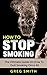 Stop Smoking: The Ultimate Guide On How To Quict Smoking Once And For All