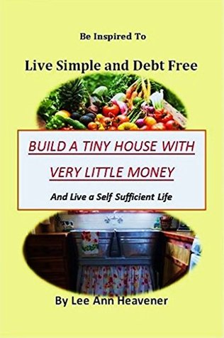 Build A Tiny House With Little Money: Live Simple and Debt Free (Kindle Edition)