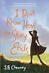 I Don't Know How the Story Ends by J.B. Cheaney