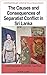 The Causes and Consequences of Separatist Conflict in Sri Lanka: Tamil Tigers & the Killing Fields of Sri Lanka