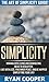 Simplicity: The Art Of Simplicity Guide! - Minimalist Living And Downsizing Ideas To Declutter, Live With Less, Find Inner Peace, And Be Happier Simplifying ... Feeling Good, Mindfulness, Meditation)
