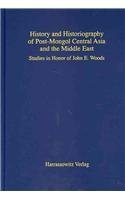 History and Historiography of Post-Mongol Central Asia and the Middle East: Studies in Honour of John E. Woods