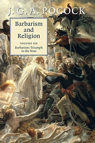 Barbarism and Religion, Volume 6, Barbarism: Triumph in the West (Kindle Edition)