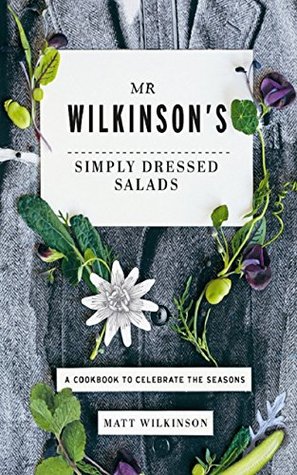 Mr Wilkinson's Simply Dressed Salads: A Cookbook to Celebrate the Seasons (Kindle Edition)