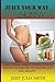 JUICE YOURSELF SKINNY:A 14-Day Juicing Reboot To Finally Ditch The Pounds Forever, Get Healthy and Feel Amazing.