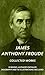 James Anthony Froude: Collected Works (illustrated): (Seven Books, Author's Detailed Biography and 10 illustrations included)