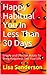 Happy Habitual You In Less Than 30 Days: Simple and Effective Habits To Bring Happiness Into Your Life