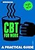 A Practical Guide to CBT for Work: Enjoying Work Is Easy as CBT (Practical Guide Series)