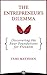 The Entrepreneur’s Dilemma: Discovering the Four Foundations for Freedom