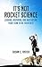 It's Not Rocket Science: Leading, Motivating and Inspiring Your Team To Be Their Best