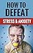 How To Defeat Stress & Anxiety - Facts & Tips For A Stress Free Life