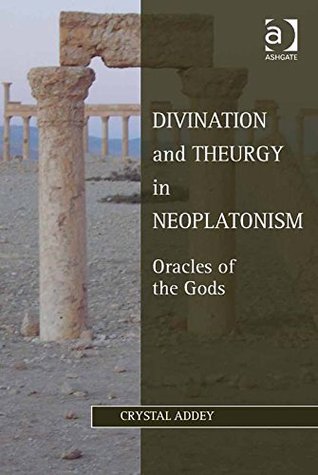 Divination and Theurgy in Neoplatonism: Oracles of the Gods (Ashgate Studies in Philosophy and Theology in Late Antiquity)