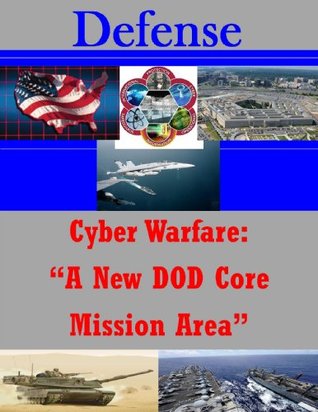 Cyber Warfare: “A New DOD Core Mission Area” (Kindle Edition)
