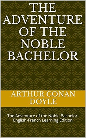 The Adventure of the Noble Bachelor: The Adventure of the Noble Bachelor: English-French Learning Edition