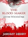 The Blood Maker and the Witch's Curse by Jaromy Henry