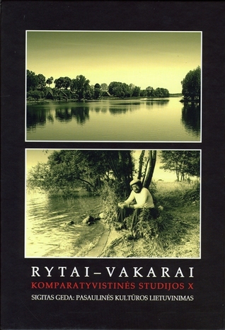 Rytai-Vakarai: Komparatyvistinės studijos X: Sigitas Geda: Pasaulinės kultūros lietuvinimas