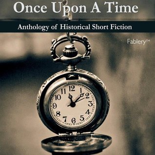 Once upon a time- an anthology of historical fiction