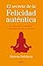 El secreto de la felicidad auténtica: El poder de la meditación. Aprende a ser feliz en 28 días