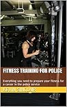 Fitness Training for Police: Everything you need to prepare your fitness for a career in the police service