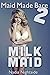 Maid Made Bare 2: Milk Maid (Maid For Pleasure)
