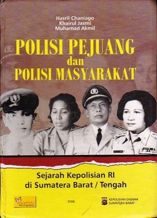 Polisi Pejuang dan Polisi Masyarakat: Sejarah Kepolisian RI di Sumatera Barat / Tengah