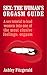 Sex: The Woman's Orgasm Guide: A sex tutorial to lead women into one of the most elusive feelings: orgasm