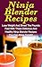 Ninja Blender Recipe Book: Lose Weight And Shred The Pounds Fast With These Delicious And Healthy Ninja Blender Recipe Book Recipes You Can Make Tonight! ... Blender Recipes, Ninja Blender Cookbook)