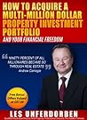 Real Estate Investing: How To Acquire A Multi-Million Dollar Property Investment Portfolio And Your Financial Freedom Real Estate Investing: How To Acquire A Multi-Million Dollar Property Investment Portfolio And Your Financial Freedom