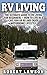 RV Living: The Ultimate Guide To RV Living For Beginners – How To Live In A Car, Van Or RV And Enjoy Motorhome Lifestyle (RV Living For Beginners, Motorhome Living, Financial Freedom)