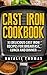 Cast Iron Cookbook: 33 Delicious Cast Iron Recipes for Breakfast, Lunch and Dinner
