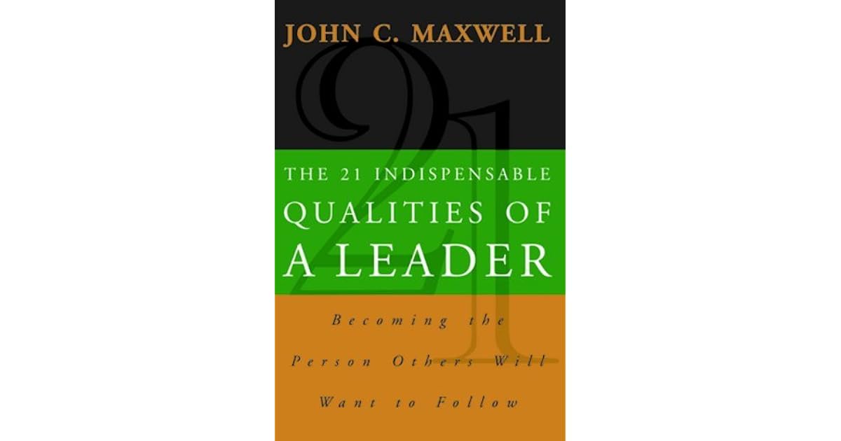 The 21 Indispensable Qualities of a Leader by John C. Maxwell
