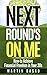 Next Round's On Me: How-to ...