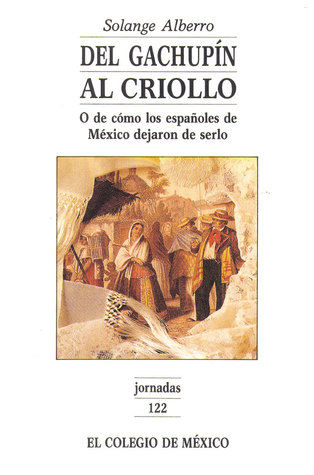 Del gachupín al criollo: o de cómo los españoles de México dejaron de serlo (Spanish Edition)