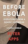 Before Ebola: Dispatches from a Deadly Outbreak (Kindle Single) Before Ebola: Dispatches from a Deadly Outbreak (Kindle Single)