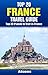 Top 20 Places to Visit in France - Top 20 France Travel Guide (Includes Paris, French Riviera, Loire Valley, Lyon, Marseille, Toulouse, Carcassonne, Lille, ... (Europe Travel Series Book 32)