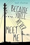 Because You'll Never Meet Me by Leah Thomas