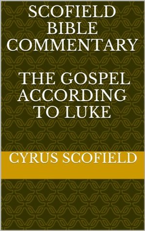 Scofield Bible Commentary: The Gospel According to Luke