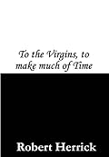 To the Virgins, to Make Much of Time