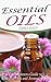 Essential Oils: The Beginners Guide to Essential Oils and Aromatherapy: Oils, Weight Loss and Healthy Living (Oils, Essential Oils for Beginners, Stress, Anxiety, Aromatherapy)