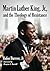 Martin Luther King, Jr., and the Theology of Resistance by Rufus Burrow Jr.