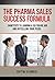 The Pharma Sales Success Formula: Shortcuts to Landing a Six Figure Job and Outselling Your Peers