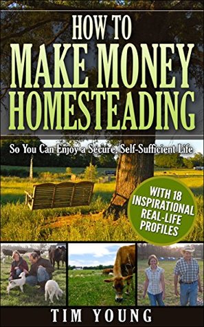 How to Make Money Homesteading: So You Can Enjoy a Secure, Self-Sufficient Life (Kindle Edition)