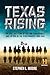 Texas Rising: The Epic True Story of the Lone Star Republic and the Rise of the Texas Rangers, 1836–1846