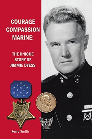 Courage, Compassion, Marine: The Unique Story of Jimmie Dyess (Kindle Edition)