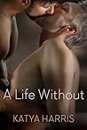 A Life Without by Katya Harris A Life Without by Katya Harris