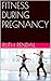 FITNESS DURING PREGNANCY