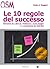Le 10 Regole del Successo: Vivi da protagonista, rivoluziona le tue idee e i tuoi rapporti con gli altri per migliorare i tuoi risultati. (Etica e Business) (Italian Edition)