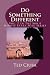 Do Something Different by Ted Ciuba